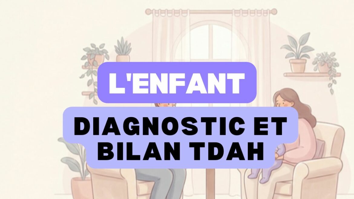 Diagnostic et bilan TDAH de l'enfant, qui consulter