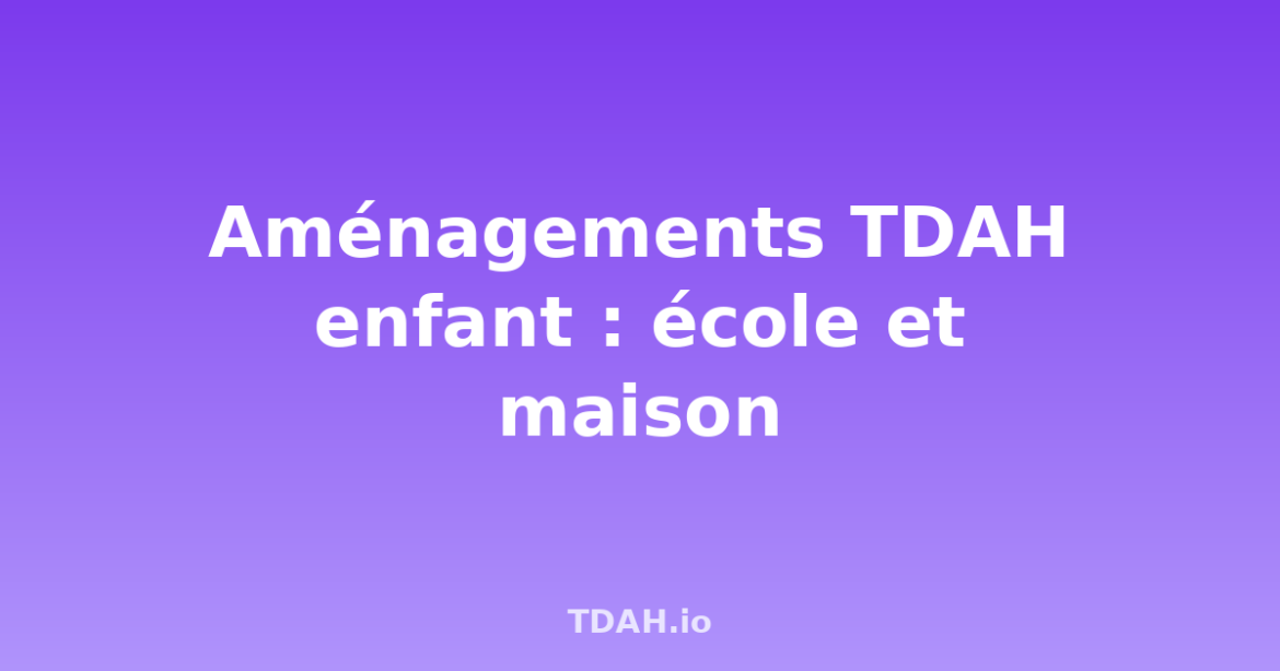 Aménagements TDAH enfant