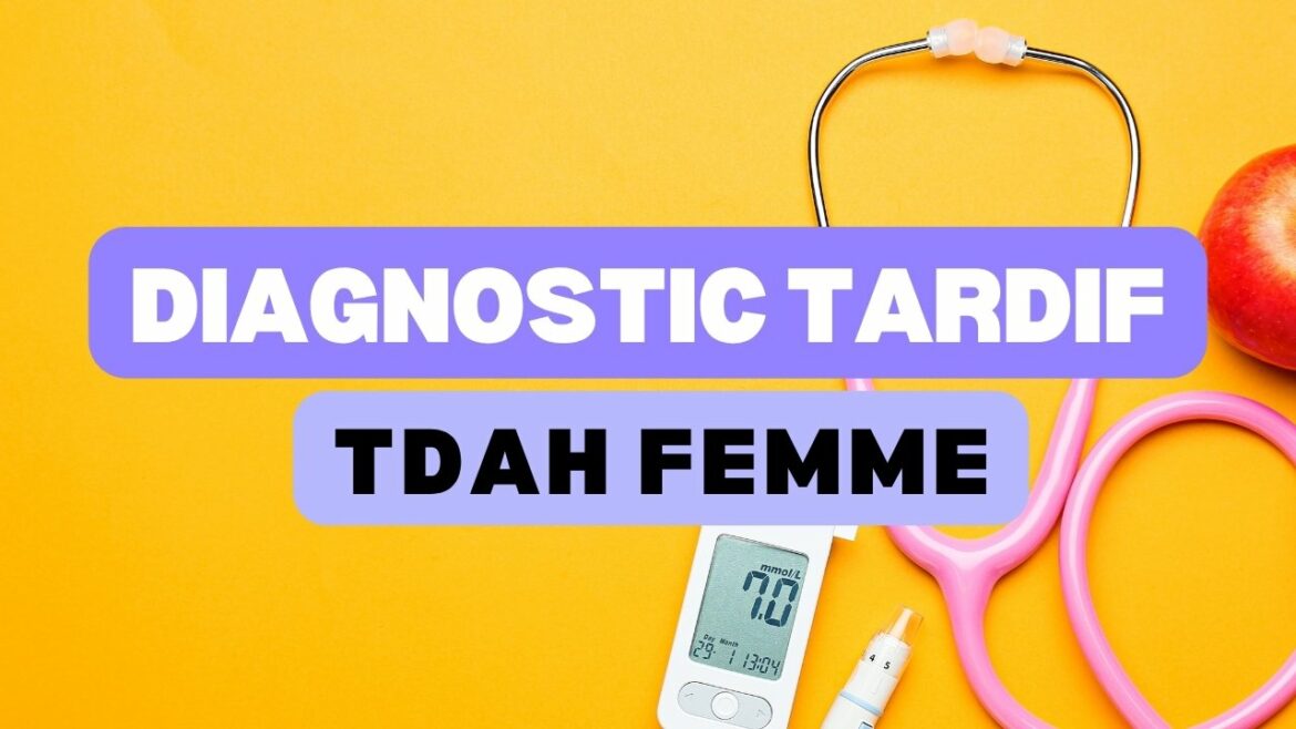 Diagnostic tardif TDAH femme