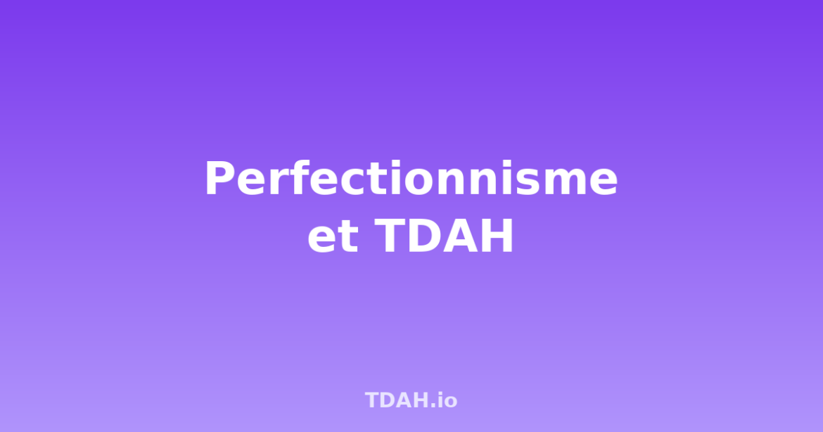 Perfectionnisme TDAH
