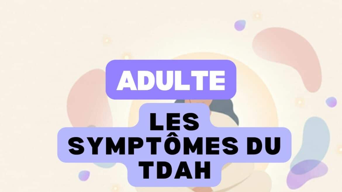 Symptômes du TDAH adulte, liste pour se repérer