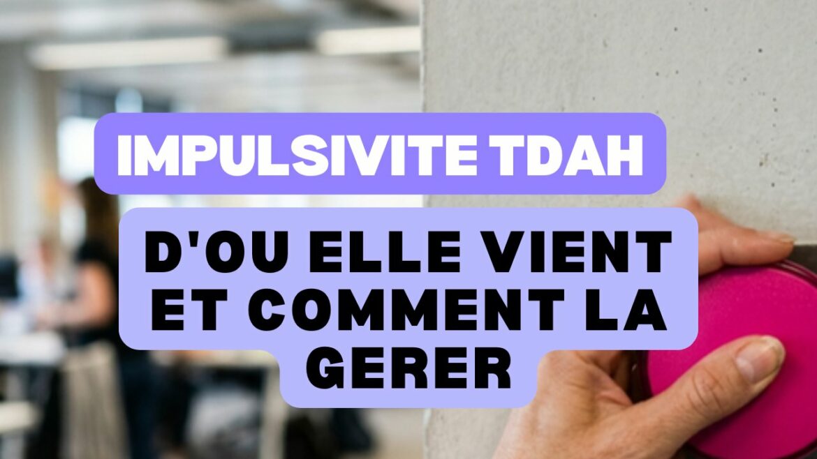 Impulsivité et TDAH adulte : d'où elle vient et comment la gérer