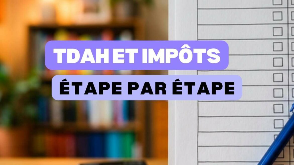 TDAH et impôts, le guide étape par étape